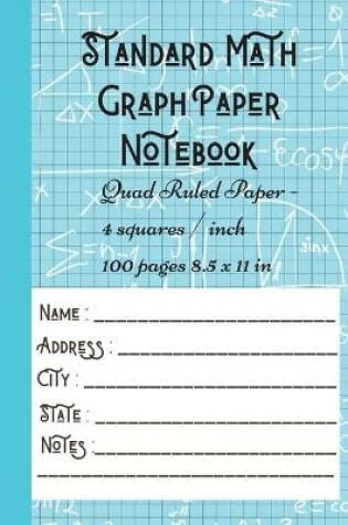 Cover of Standard Math Graph Paper Notebook - Quad Ruled Paper - 4 squares / inch - 100 pages 8.5 x 11 in