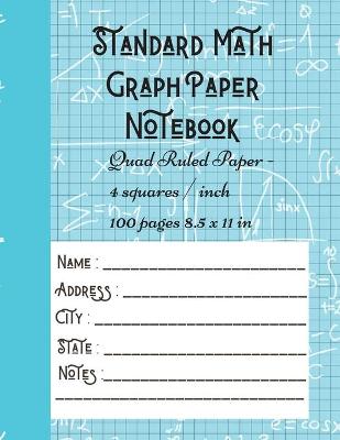 Cover of Standard Math Graph Paper Notebook - Quad Ruled Paper - 4 squares / inch - 100 pages 8.5 x 11 in