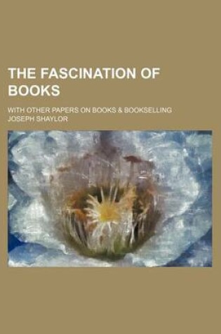 Cover of The Fascination of Books; With Other Papers on Books & Bookselling