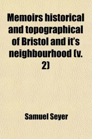 Cover of Memoirs Historical and Topographical of Bristol and It's Neighbourhood (Volume 2); From the Earliest Period Down to the Present Time
