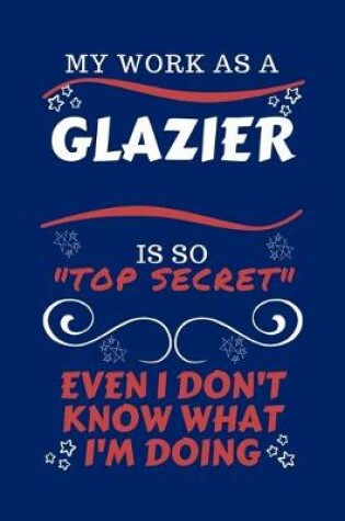 Cover of My Work As A Glazier Is So Top Secret Even I Don't Know What I'm Doing