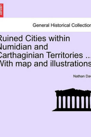 Cover of Ruined Cities Within Numidian and Carthaginian Territories ... with Map and Illustrations.