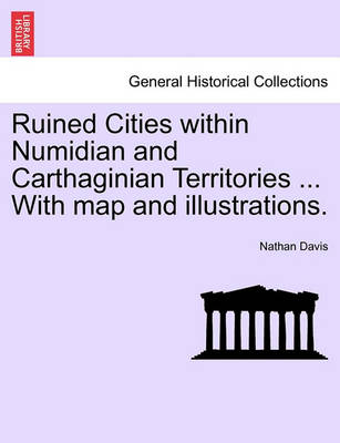 Book cover for Ruined Cities Within Numidian and Carthaginian Territories ... with Map and Illustrations.