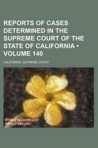 Cover of Reports of Cases Determined in the Supreme Court of the State of California (Volume 140 )