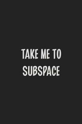 Cover of Take Me To Subspace