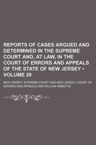 Cover of Reports of Cases Argued and Determined in the Supreme Court And, at Law, in the Court of Errors and Appeals of the State of New Jersey (Volume 29)