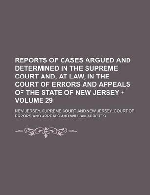 Book cover for Reports of Cases Argued and Determined in the Supreme Court And, at Law, in the Court of Errors and Appeals of the State of New Jersey (Volume 29)