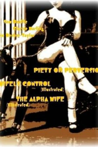 Cover of Piety or Perversion - Wifely Control - The Alpha Wife (Illustrated)