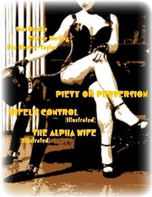 Book cover for Piety or Perversion - Wifely Control - The Alpha Wife (Illustrated)