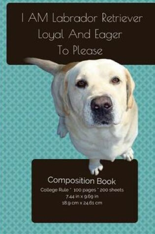 Cover of Labrador Retriever - Loyal And Eager To Please - Composition Notebook