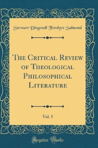 Cover of The Critical Review of Theological Philosophical Literature, Vol. 5 (Classic Reprint)