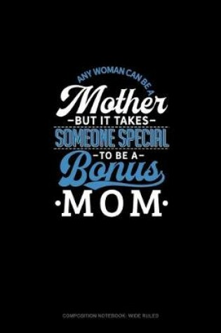 Cover of Any Woman Can Be A Mother But It Takes Someone Special To Be A Bonus Mom