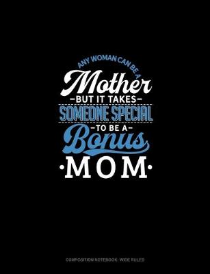 Cover of Any Woman Can Be A Mother But It Takes Someone Special To Be A Bonus Mom