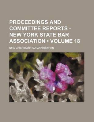 Book cover for Proceedings and Committee Reports - New York State Bar Association (Volume 18)