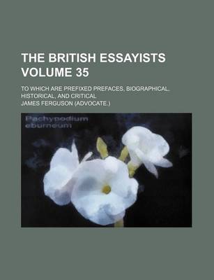 Book cover for The British Essayists Volume 35; To Which Are Prefixed Prefaces, Biographical, Historical, and Critical