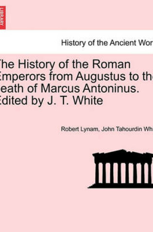 Cover of The History of the Roman Emperors from Augustus to the Death of Marcus Antoninus. Edited by J. T. White