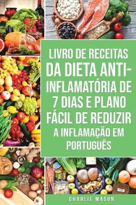 Book cover for Livro de Receitas da Dieta Anti-inflamatória de 7 Dias E Plano Fácil de Reduzir a Inflamação Em português