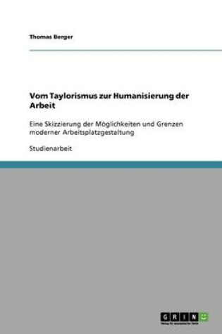 Cover of Vom Taylorismus zur Humanisierung der Arbeit. Moeglichkeiten und Grenzen moderner Arbeitsplatzgestaltung