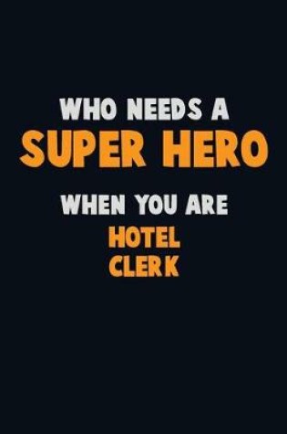 Cover of Who Need A SUPER HERO, When You Are Hotel Clerk