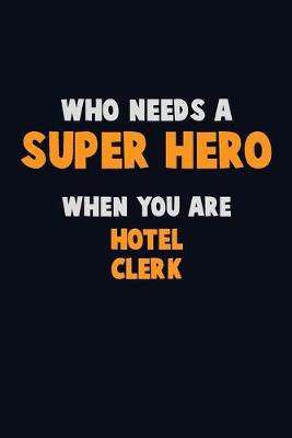 Book cover for Who Need A SUPER HERO, When You Are Hotel Clerk