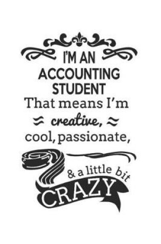 Cover of I'm An Accounting Student That Means I'm Creative, Cool, Passionate & A Little Bit Crazy