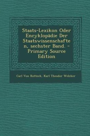 Cover of Staats-Lexikon Oder Encyklopadie Der Staatswissenschaften, Sechster Band.