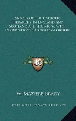 Book cover for Annals of the Catholic Hierarchy in England and Scotland A. D. 1585-1876, with Dissertation on Anglican Orders