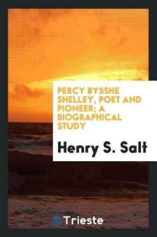 Cover of Percy Bysshe Shelley, Poet and Pioneer; A Biographical Study