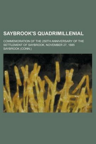 Cover of Saybrook's Quadrimillenial; Commemoration of the 250th Anniversary of the Settlement of Saybrook, November 27, 1885