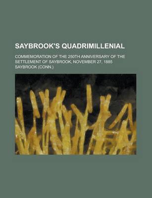 Book cover for Saybrook's Quadrimillenial; Commemoration of the 250th Anniversary of the Settlement of Saybrook, November 27, 1885