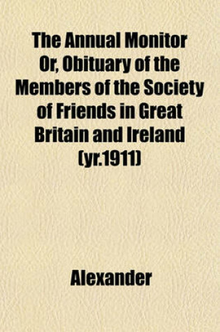 Cover of The Annual Monitor Or, Obituary of the Members of the Society of Friends in Great Britain and Ireland (Yr.1911)