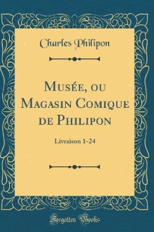 Cover of Musée, ou Magasin Comique de Philipon: Livraison 1-24 (Classic Reprint)