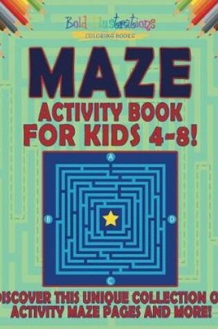 Cover of Maze Activity Book For Kids 4-8! Discover This Unique Collection Of Activity Maze Pages And More!