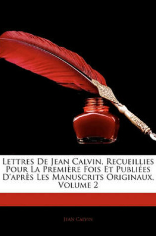 Cover of Lettres de Jean Calvin, Recueillies Pour La Premiere Fois Et Publiees D'Apres Les Manuscrits Originaux, Volume 2