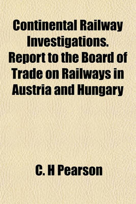 Book cover for Continental Railway Investigations. Report to the Board of Trade on Railways in Austria and Hungary