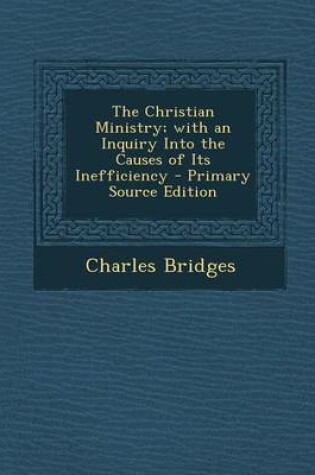 Cover of The Christian Ministry; With an Inquiry Into the Causes of Its Inefficiency - Primary Source Edition