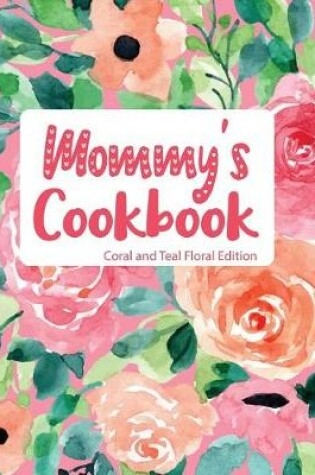 Cover of Mommy's Cookbook Coral and Teal Floral Edition