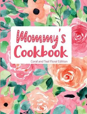 Book cover for Mommy's Cookbook Coral and Teal Floral Edition