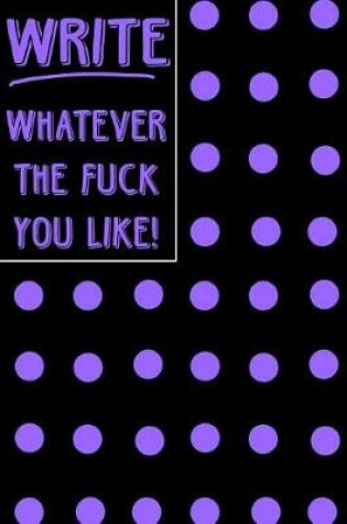 Cover of Journal Notebook Write Whatever The Fuck You Like! - Big Purple Polkadots