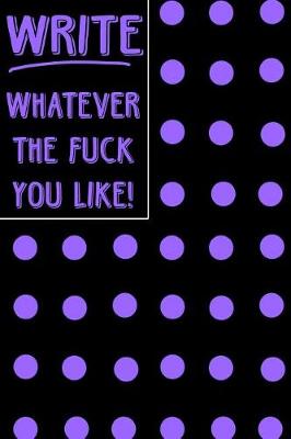 Cover of Journal Notebook Write Whatever The Fuck You Like! - Big Purple Polkadots