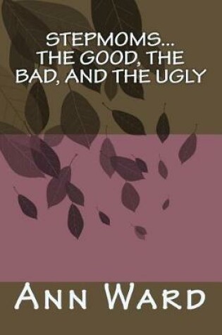 Cover of Stepmoms...the Good, the Bad, and the Ugly