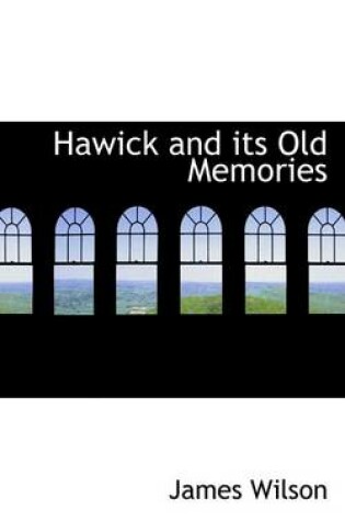 Cover of Hawick and Its Old Memories