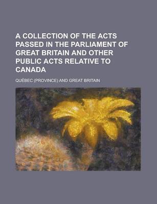 Book cover for A Collection of the Acts Passed in the Parliament of Great Britain and Other Public Acts Relative to Canada