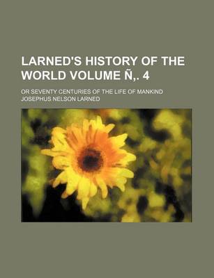 Book cover for Larned's History of the World Volume N . 4; Or Seventy Centuries of the Life of Mankind