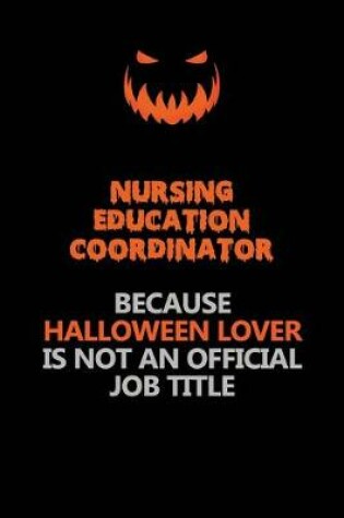 Cover of Nursing education coordinator Because Halloween Lover Is Not An Official Job Title