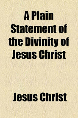 Cover of A Plain Statement of the Divinity of Jesus Christ