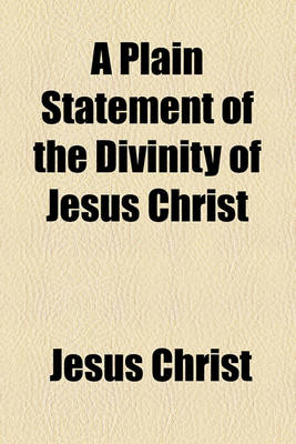Book cover for A Plain Statement of the Divinity of Jesus Christ