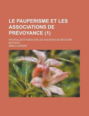 Book cover for Le Pauperisme Et Les Associations de Prevoyance; Nouvelles Etudes Sur Les Societes de Secours Mutuels (1 )