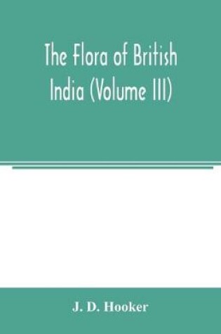 Cover of The flora of British India (Volume III)