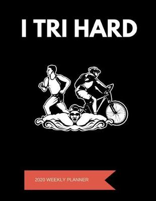 Book cover for I Tri Hard 2020 Weekly Planner
